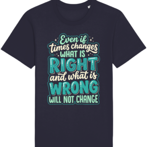 Even if times changes what is right and what is wrong will not change